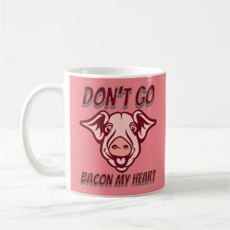 DON'T GO BACON MY HEART funny pig quote gift Coffee Mug
