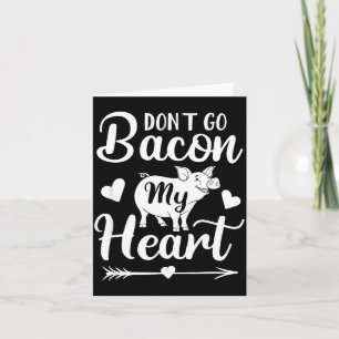Dont Go Bacon My Heart Funny Valentines Day G Lo Card