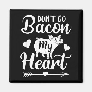 Dont Go Bacon My Heart Funny Valentines Day G Lo Magnet