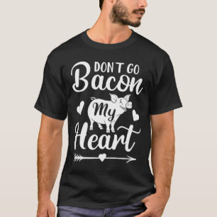 Dont Go Bacon My Heart Funny Valentines Day G Lo T-Shirt