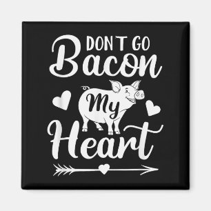 Dont Go Bacon My Heart Funny Valentines Day Pig Lo Magnet