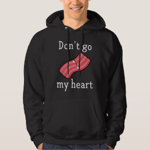 Don't Go Bacon My Heart Hoodie