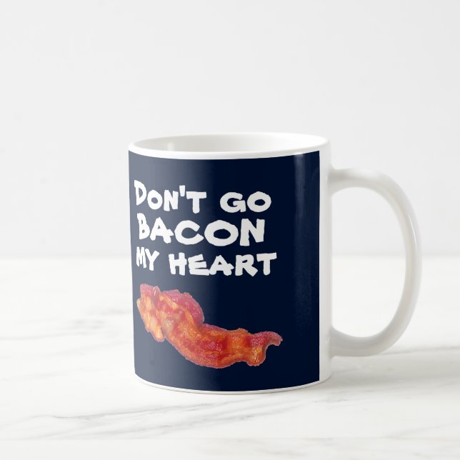 Don't go bacon my heart I couldn't if I fried Coffee Mug (Right)