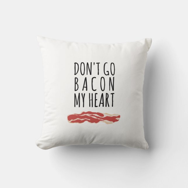 Don't Go Bacon My Heart I Couldn't If I Fried Cushion (Front)