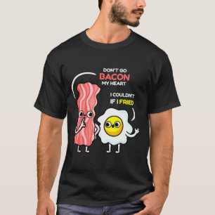 Dont Go Bacon My Heart I Couldnt If I Fried Valent T-Shirt