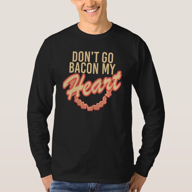 Don't Go Bacon My Heart T-Shirt (Front)