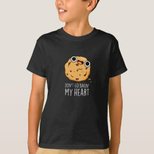 Don't Go Bakin My Heart Funny Cookie Pun Dark BG T-Shirt
