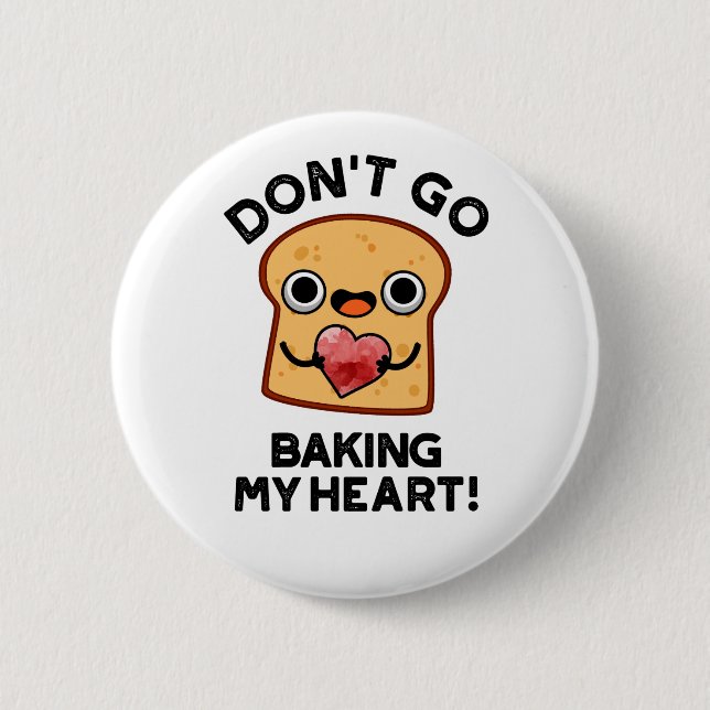 Don't Go Baking My Heart Funny Bread Pun  6 Cm Round Badge (Front)
