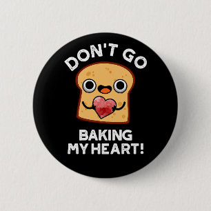 Don't Go Baking My Heart Funny Bread Pun Dark BG 6 Cm Round Badge