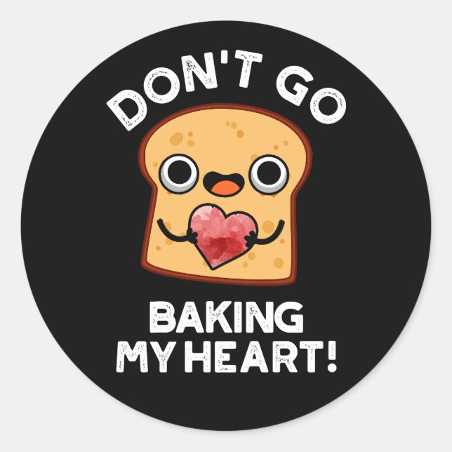 Don't Go Baking My Heart Funny Bread Pun Dark BG Classic Round Sticker (Front)