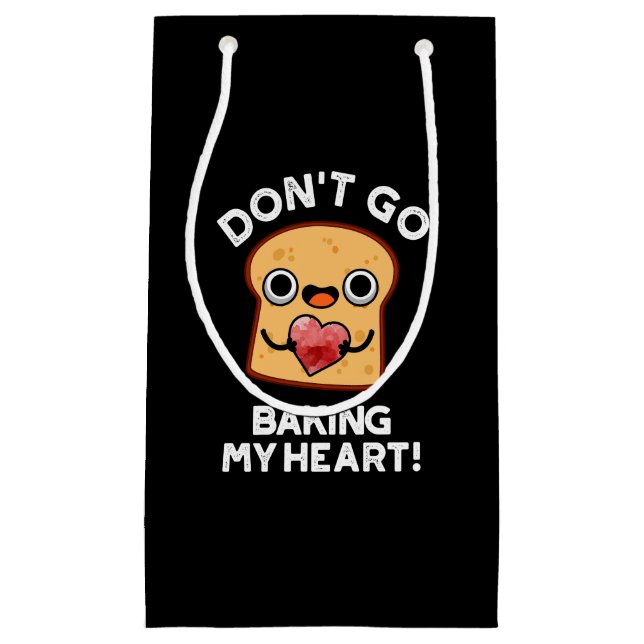 Don't Go Baking My Heart Funny Bread Pun Dark BG Small Gift Bag (Front)