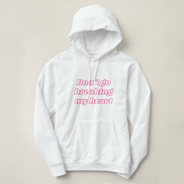 Don't go breaking my heart hoodie (Design Front)