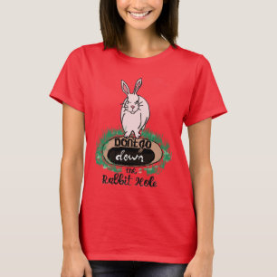 Don't Go Down The Rabbit Hole  T-Shirt