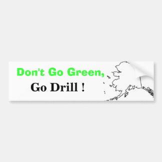 Don't Go Green, Go Drill! Bumper Sticker