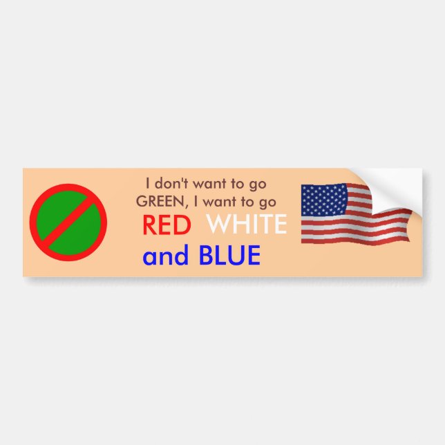 Don't "Go Green" Go RED WHITE and BLUE! Bumper Sticker (Front)