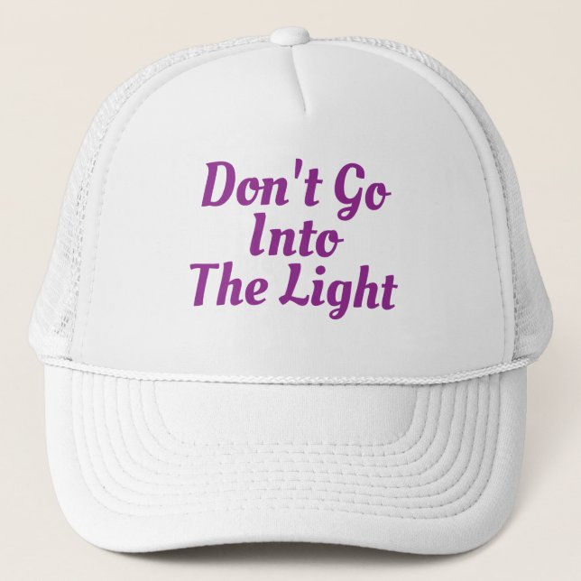 "Don't Go Into the Light" Trucker Cap (Front)