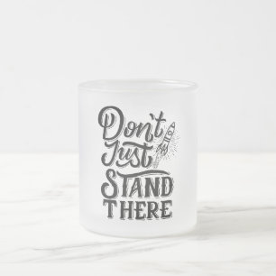 dont go just stand there  frosted glass coffee mug