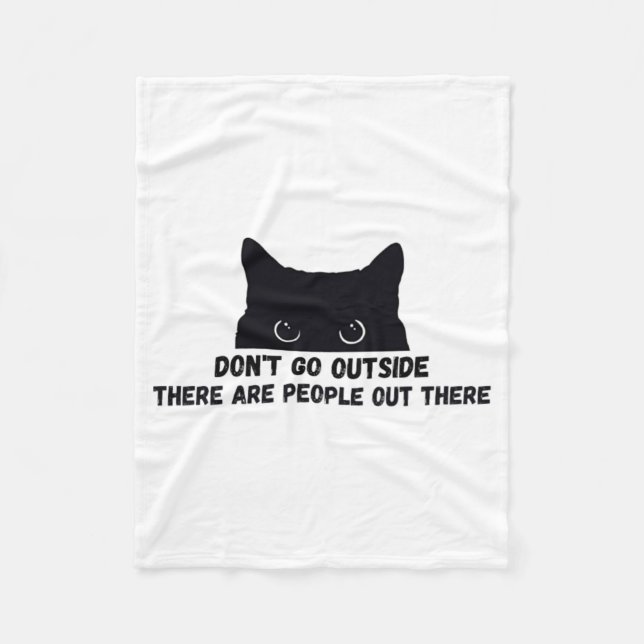 Dont Go Outside There Are People Out There  Fleece Blanket (Front)