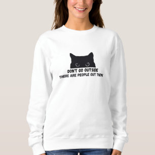 Don't Go Outside There Are People Out There Sweatshirt
