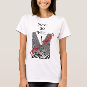 DON'T GO THERE IT'S A TRAP! T-Shirt