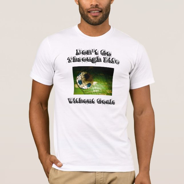 Don't Go Through Life Without Goals T-Shirt (Front)
