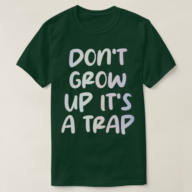 dont grow up its a trap 2 T-Shirt (Design Front)