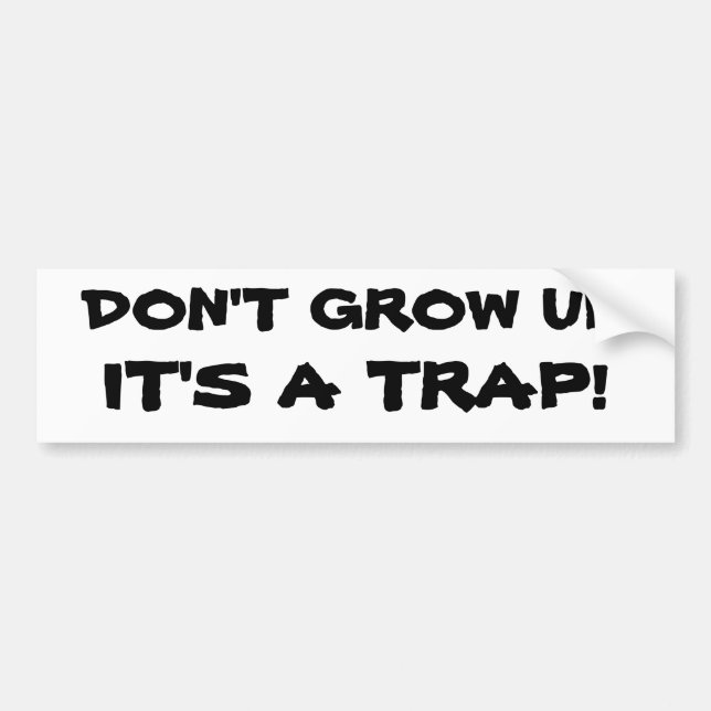 dON'T gROW uP, iT'S a tRAP! Bumper Sticker (Front)