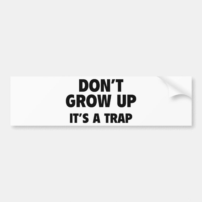 Don't Grow Up. It's A Trap. Bumper Sticker (Front)
