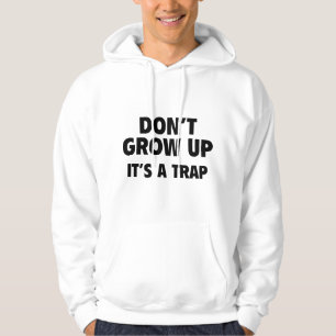 Don't Grow Up. It's A Trap. Hoodie