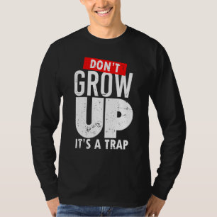 Don't Grow Up Its A Trap Novel Gear For Adults T-Shirt