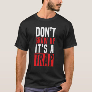 Don't Grow Up It's A Trap T-Shirt