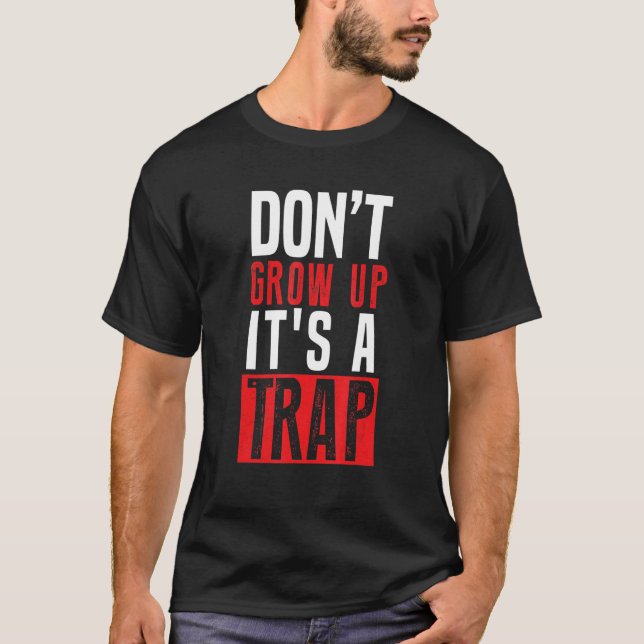Don't Grow Up It's A Trap T-Shirt (Front)