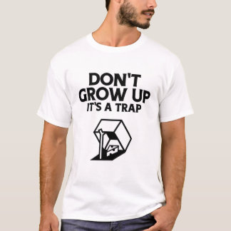 Don't Grow Up Its a Trap T-Shirt