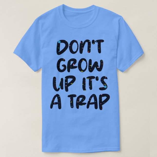 dont grow up its a trap T-Shirt (Design Front)