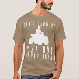 Don't Grow Up, Just Buy Bigger Toys --- T-Shirt