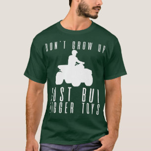 Don't Grow Up, Just Buy Bigger Toys --- T-Shirt