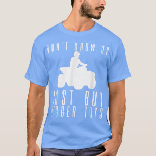 Don't Grow Up, Just Buy Bigger Toys --- T-Shirt