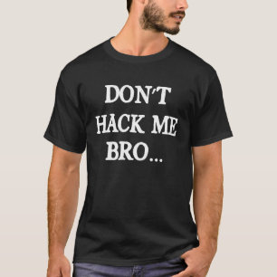 Don't Hack Me Bro Computer Hacker Ethetical Hacker T-Shirt