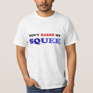 Don't harsh my squee fan T shirt