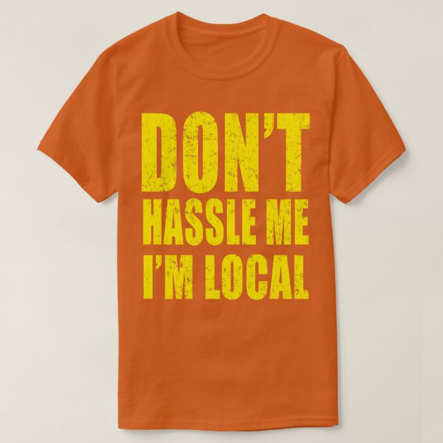Dont Hassle Me Im Local T-Shirt (Design Front)