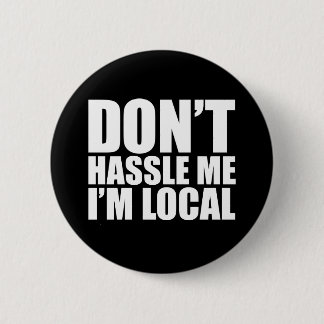 Don't Hassle Me I'm Local What About Bob 6 Cm Round Badge
