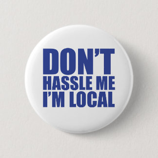 Don't Hassle Me I'm Local What About Bob 6 Cm Round Badge