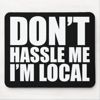 Don't Hassle Me I'm Local What About Bob Mouse Mat