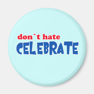 Don't Hate -- Celebrate!  Tshirts, Mugs, Buttons Magnet