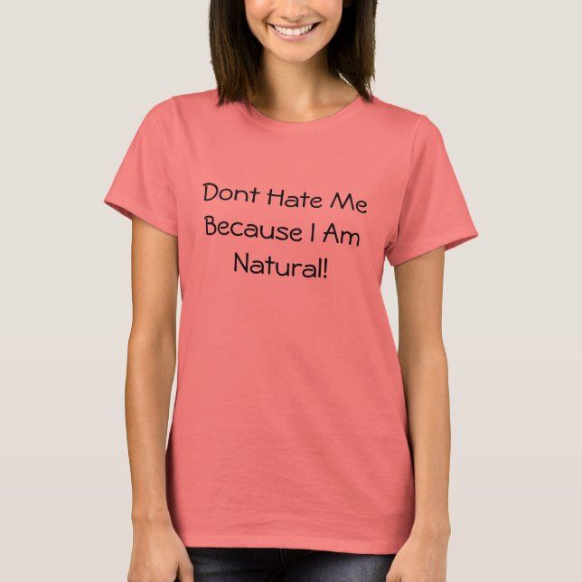 Dont Hate Me Because I Am Natural! T-Shirt (Front)