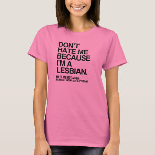DON'T HATE ME BECAUSE I'M A LESBIAN T-Shirt