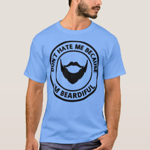 Dont Hate Me Because Im Beardiful 6 T-Shirt