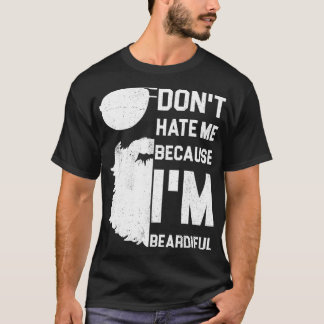 Dont Hate Me Because Im Beardiful  Funny Bearded G T-Shirt