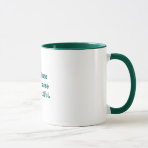 Don't hate me because I'm beautiful. Mug