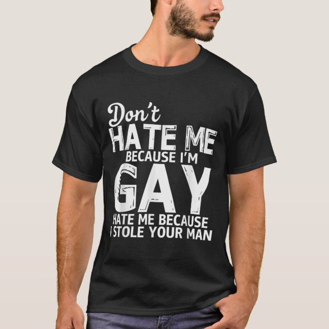 Don't Hate Me Because I'm Gay Hate Me Because Stol T-Shirt (Front)